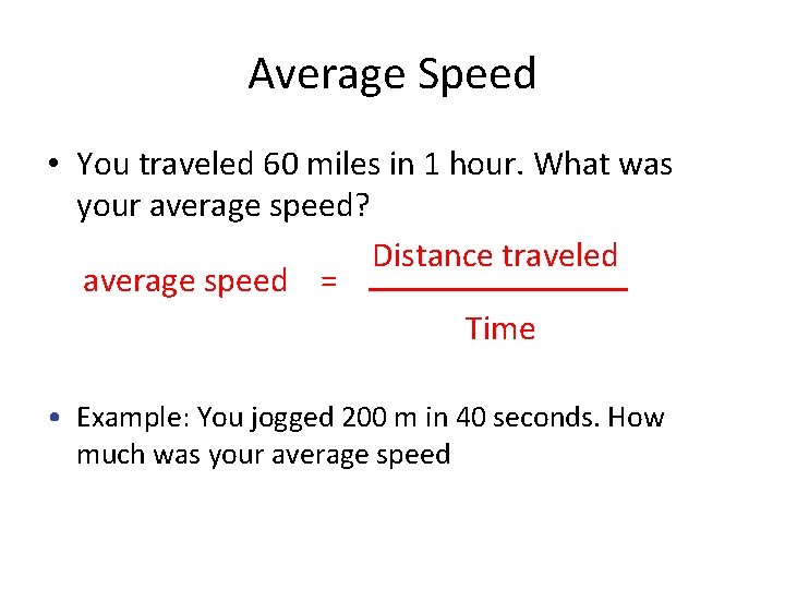 Average Speed • You traveled 60 miles in 1 hour. What was your average