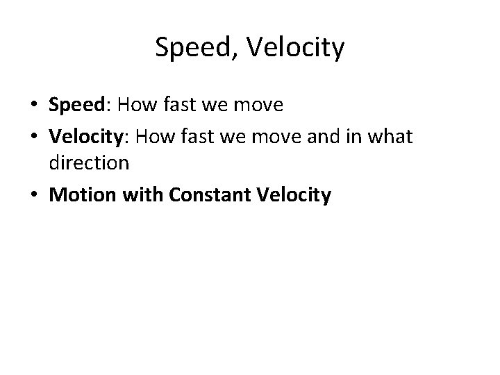 Speed, Velocity • Speed: How fast we move • Velocity: How fast we move