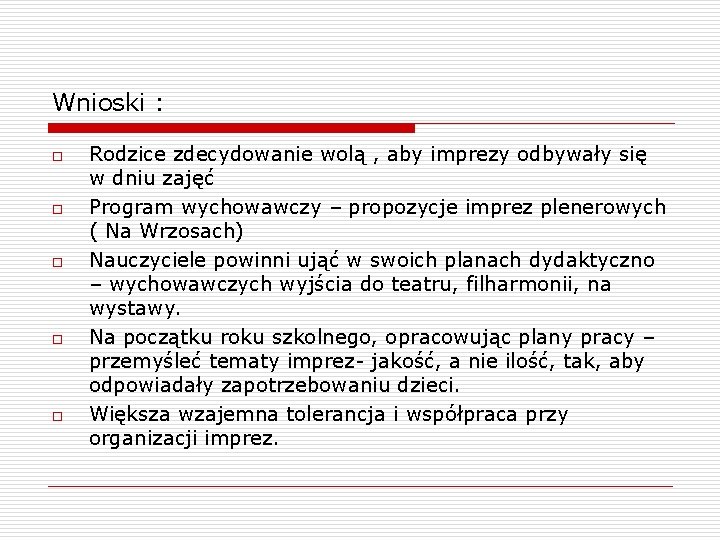 Wnioski : o o o Rodzice zdecydowanie wolą , aby imprezy odbywały się w