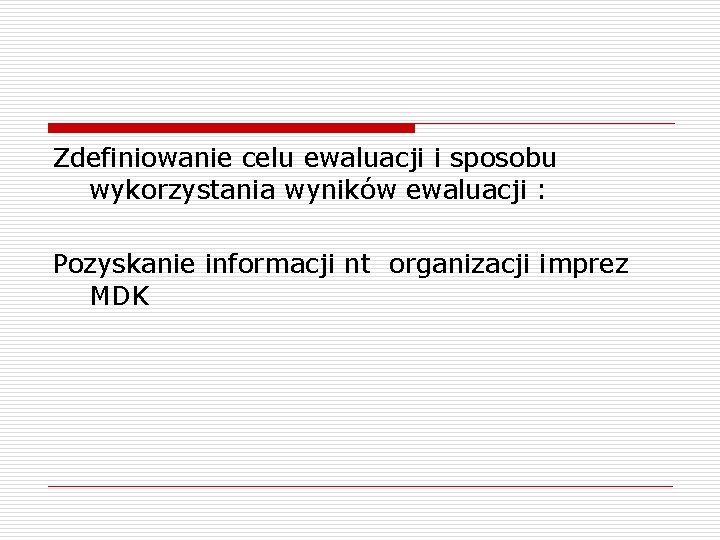 Zdefiniowanie celu ewaluacji i sposobu wykorzystania wyników ewaluacji : Pozyskanie informacji nt organizacji imprez