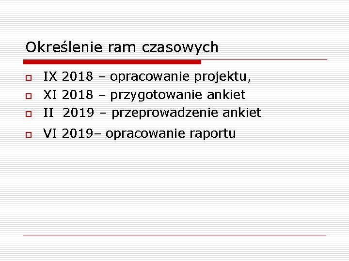 Określenie ram czasowych o IX 2018 – opracowanie projektu, XI 2018 – przygotowanie ankiet