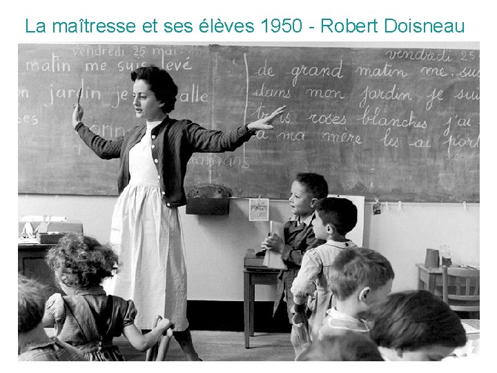 La maîtresse et ses élèves 1950 - Robert Doisneau 