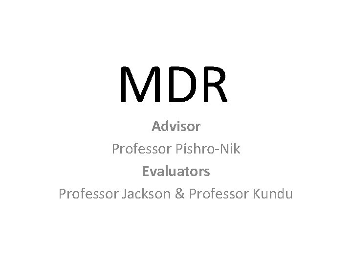 MDR Advisor Professor Pishro-Nik Evaluators Professor Jackson & Professor Kundu 