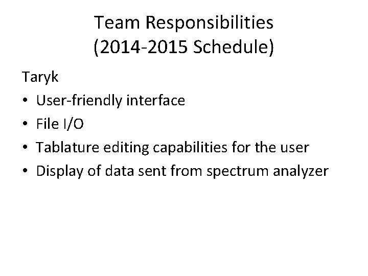 Team Responsibilities (2014 -2015 Schedule) Taryk • User-friendly interface • File I/O • Tablature