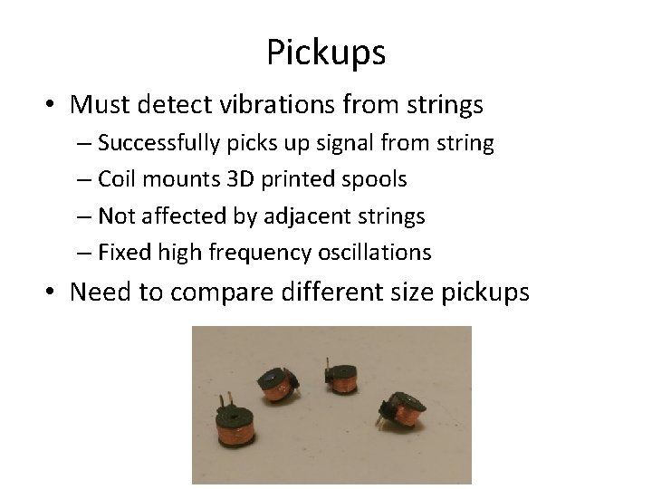 Pickups • Must detect vibrations from strings – Successfully picks up signal from string