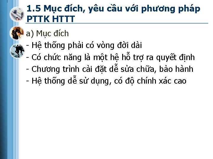 1. 5 Mục đích, yêu cầu với phương pháp PTTK HTTT a) Mục đích