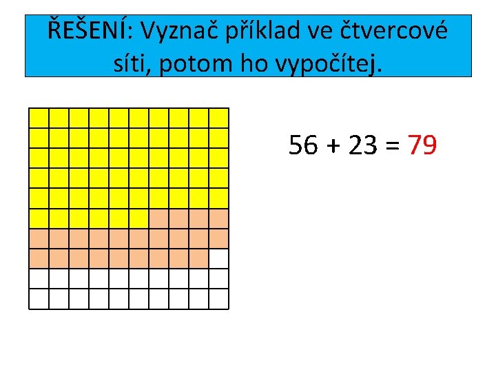 ŘEŠENÍ: Vyznač příklad ve čtvercové síti, potom ho vypočítej. 56 + 23 = 79