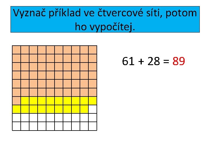 Vyznač příklad ve čtvercové síti, potom ho vypočítej. 61 + 28 = 89 