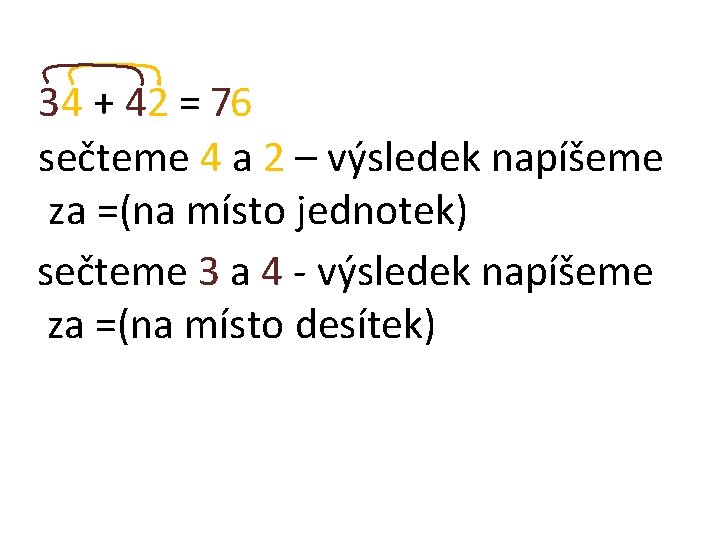 34 + 42 = 76 sečteme 4 a 2 – výsledek napíšeme za =(na