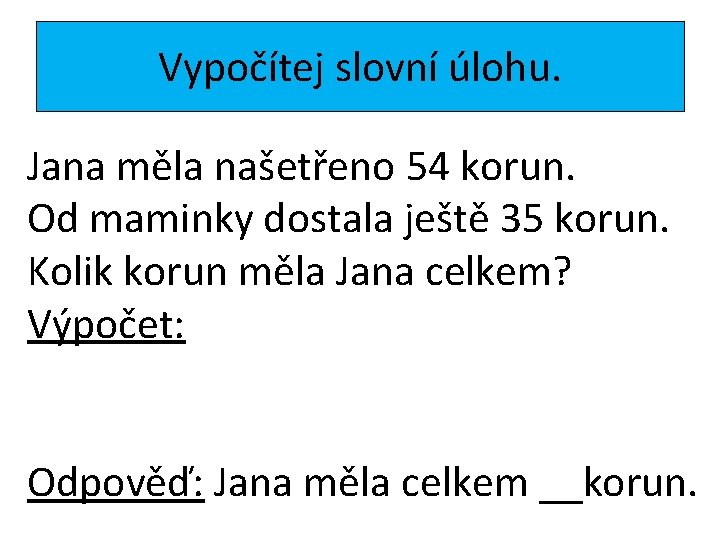 Vypočítej slovní úlohu. Jana měla našetřeno 54 korun. Od maminky dostala ještě 35 korun.