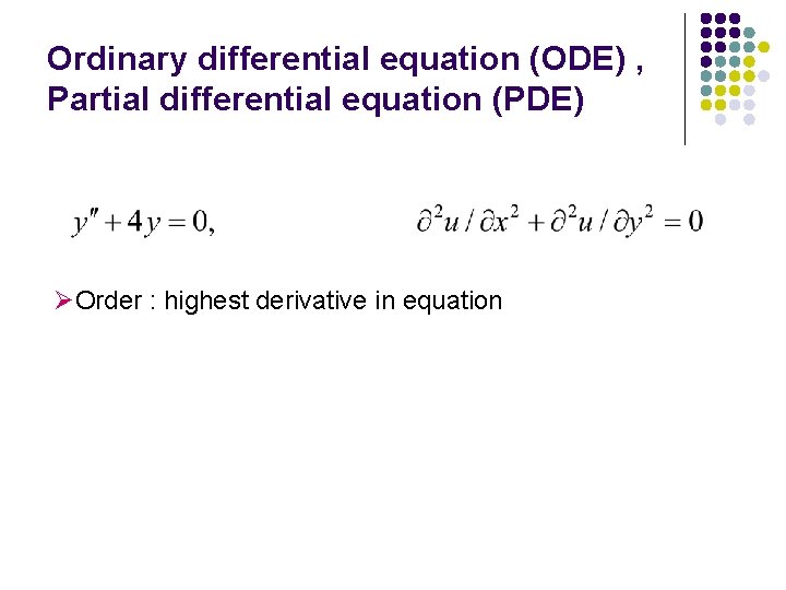 Ordinary differential equation (ODE) , Partial differential equation (PDE) ØOrder : highest derivative in