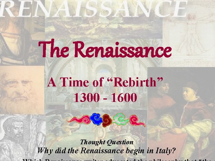 The Renaissance A Time of “Rebirth” 1300 - 1600 Thought Question Why did the