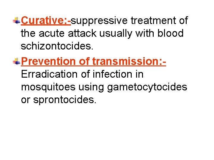 Curative: -suppressive treatment of the acute attack usually with blood schizontocides. Prevention of transmission: