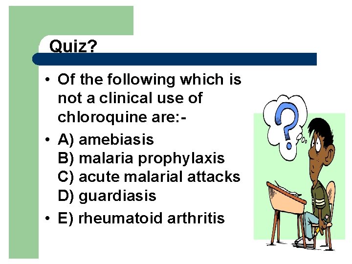 Quiz? • Of the following which is not a clinical use of chloroquine are: