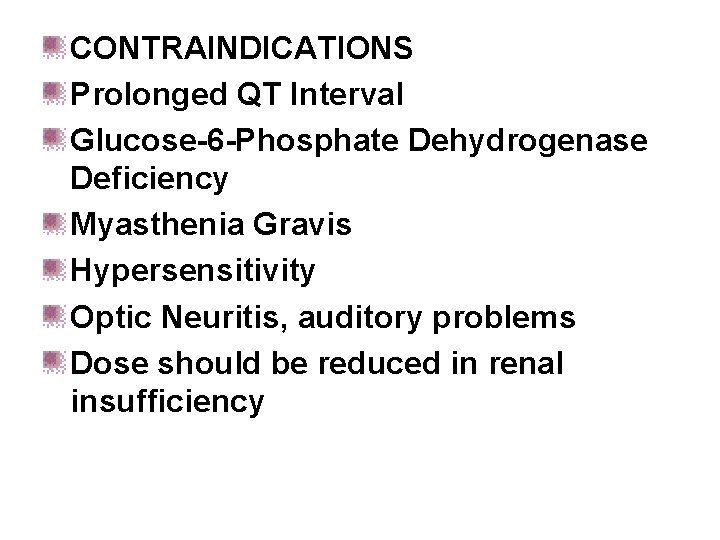 CONTRAINDICATIONS Prolonged QT Interval Glucose-6 -Phosphate Dehydrogenase Deficiency Myasthenia Gravis Hypersensitivity Optic Neuritis, auditory