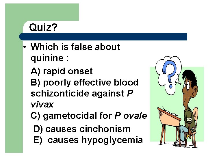 Quiz? • Which is false about quinine : A) rapid onset B) poorly effective