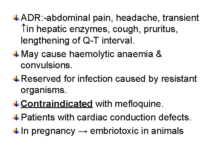 ADR: -abdominal pain, headache, transient in hepatic enzymes, cough, pruritus, lengthening of Q-T interval.