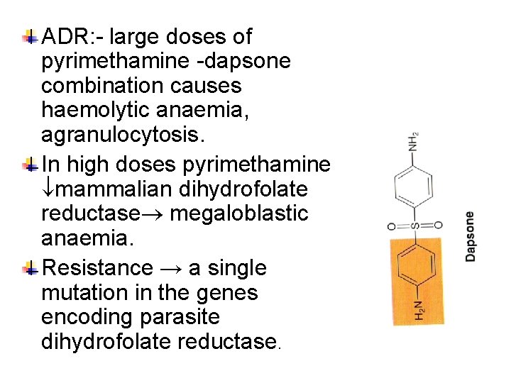 ADR: - large doses of pyrimethamine -dapsone combination causes haemolytic anaemia, agranulocytosis. In high