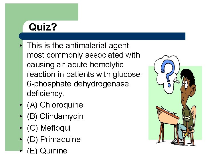 Quiz? • This is the antimalarial agent most commonly associated with causing an acute