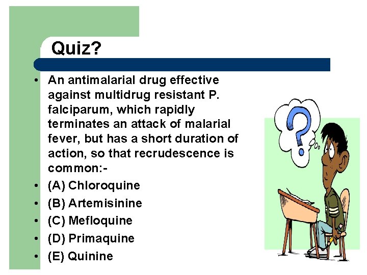 Quiz? • An antimalarial drug effective against multidrug resistant P. falciparum, which rapidly terminates