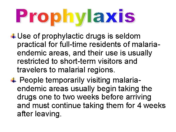 Use of prophylactic drugs is seldom practical for full-time residents of malariaendemic areas, and