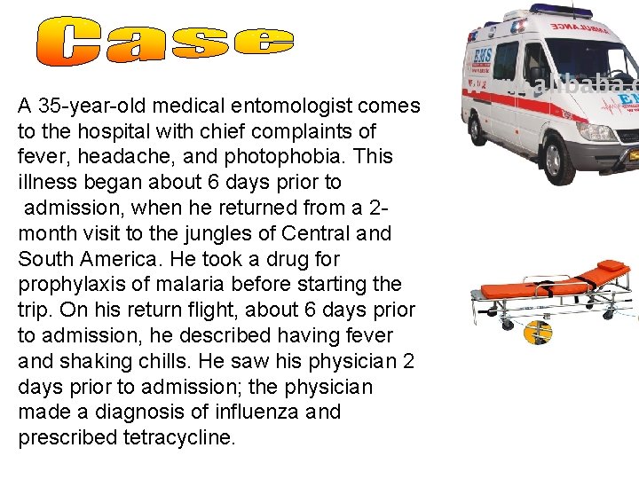 A 35 -year-old medical entomologist comes to the hospital with chief complaints of fever,