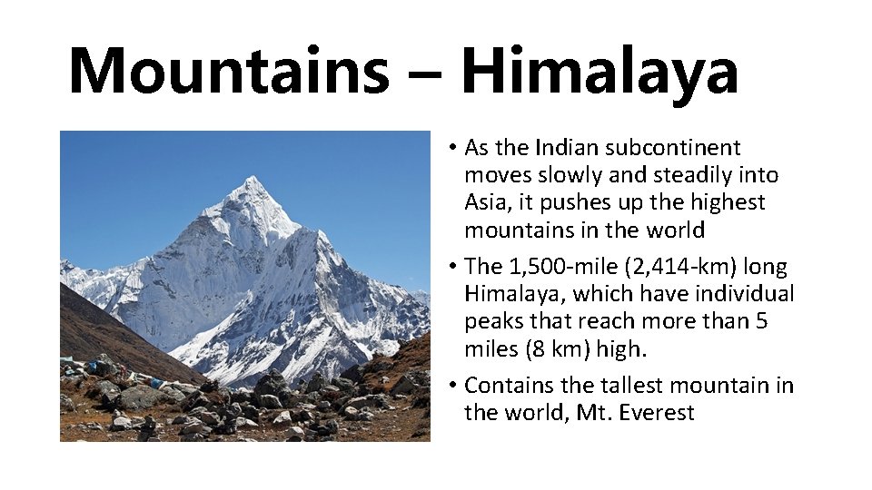 Mountains – Himalaya • As the Indian subcontinent moves slowly and steadily into Asia,