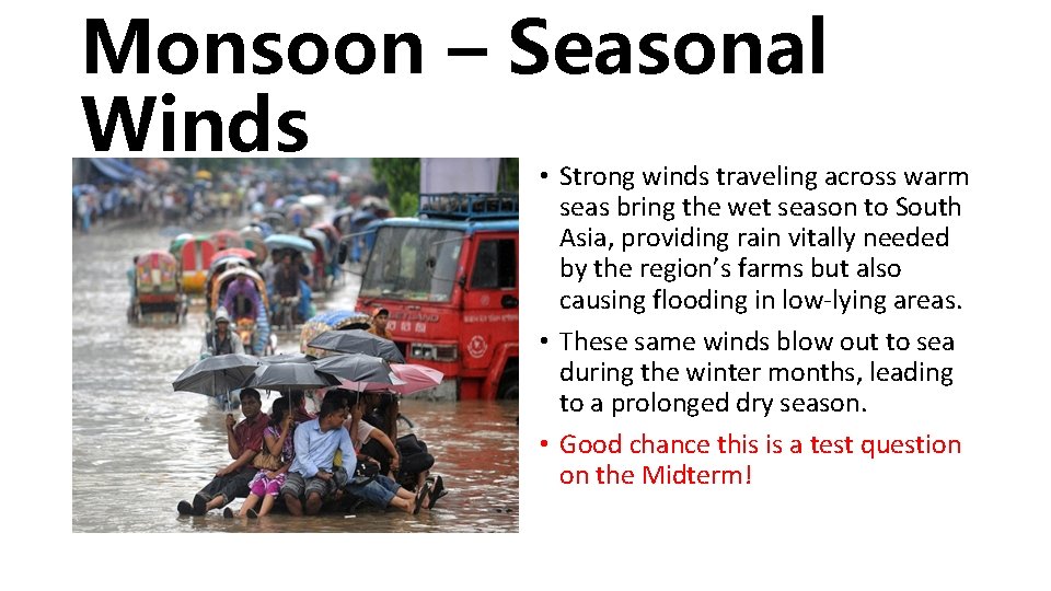 Monsoon – Seasonal Winds • Strong winds traveling across warm seas bring the wet