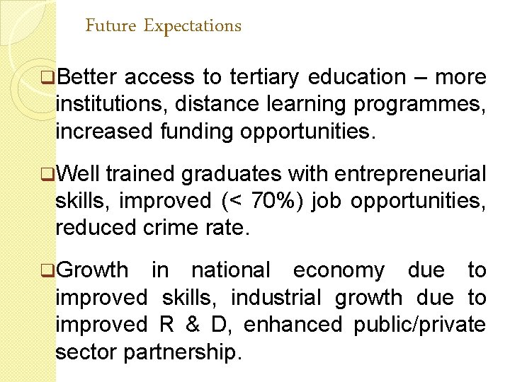 Future Expectations q. Better access to tertiary education – more institutions, distance learning programmes,