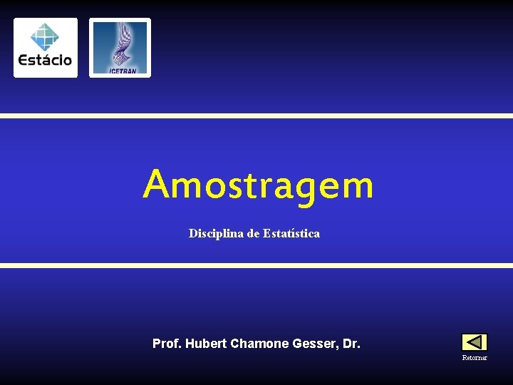 Amostragem Disciplina de Estatística Prof. Hubert Chamone Gesser, Dr. Retornar 
