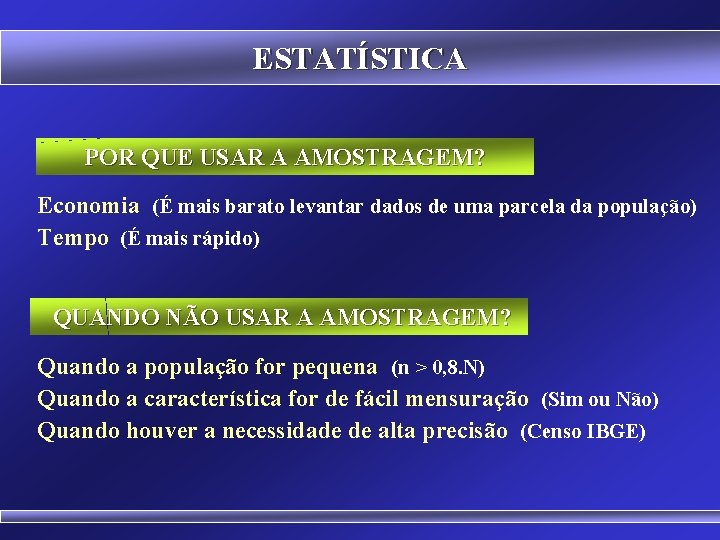 ESTATÍSTICA POR QUE USAR A AMOSTRAGEM? Economia (É mais barato levantar dados de uma