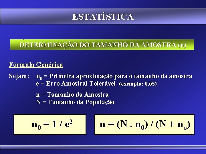 ESTATÍSTICA DETERMINAÇÃO DO TAMANHO DA AMOSTRA (n) Fórmula Genérica Sejam: n 0 = Primeira