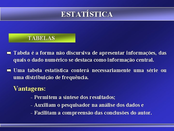 ESTATÍSTICA TABELAS Tabela é a forma não discursiva de apresentar informações, das quais o