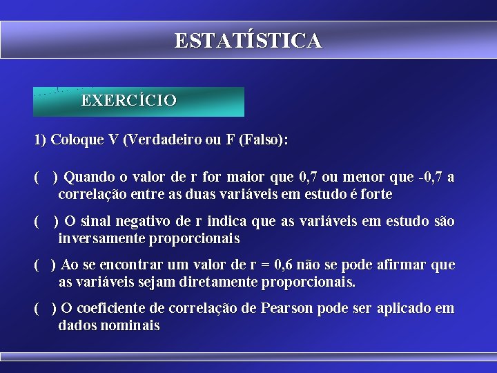 ESTATÍSTICA EXERCÍCIO 1) Coloque V (Verdadeiro ou F (Falso): ( ) Quando o valor