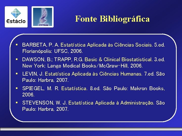 Fonte Bibliográfica § BARBETA, P. A. Estatística Aplicada às Ciências Sociais. 5. ed. Florianópolis: