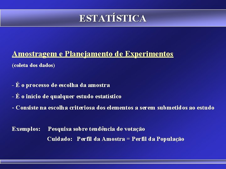 ESTATÍSTICA Amostragem e Planejamento de Experimentos (coleta dos dados) - É o processo de