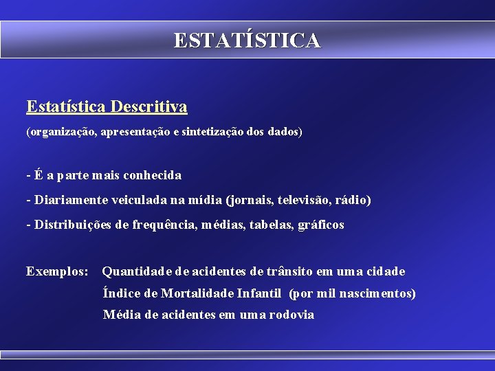 ESTATÍSTICA Estatística Descritiva (organização, apresentação e sintetização dos dados) - É a parte mais
