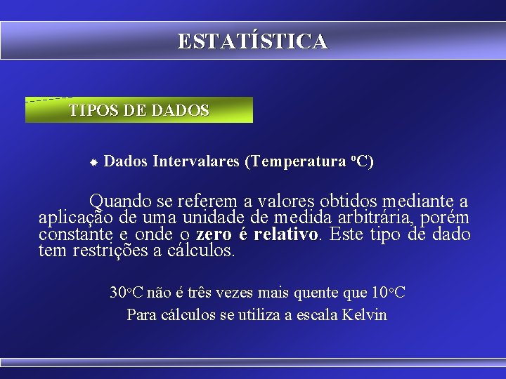 ESTATÍSTICA TIPOS DE DADOS ® Dados Intervalares (Temperatura o. C) Quando se referem a