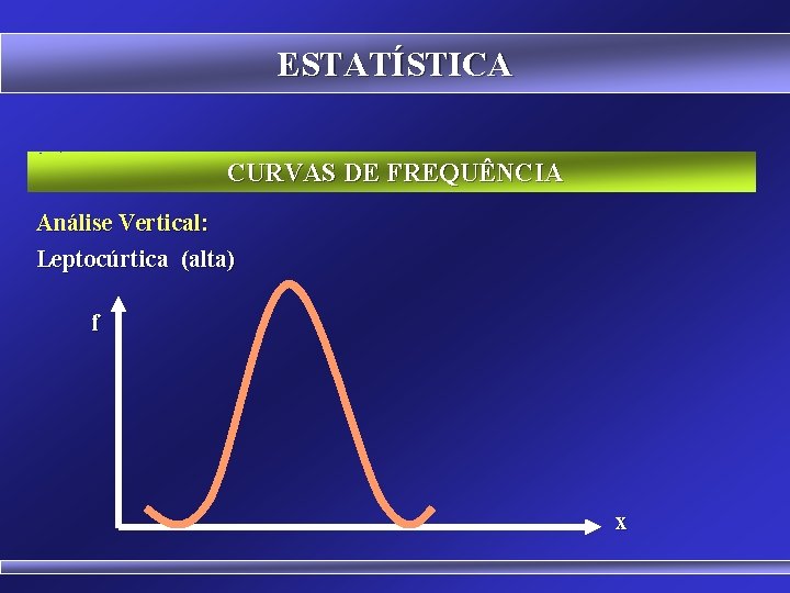 ESTATÍSTICA CURVAS DE FREQUÊNCIA Análise Vertical: Leptocúrtica (alta) f x 