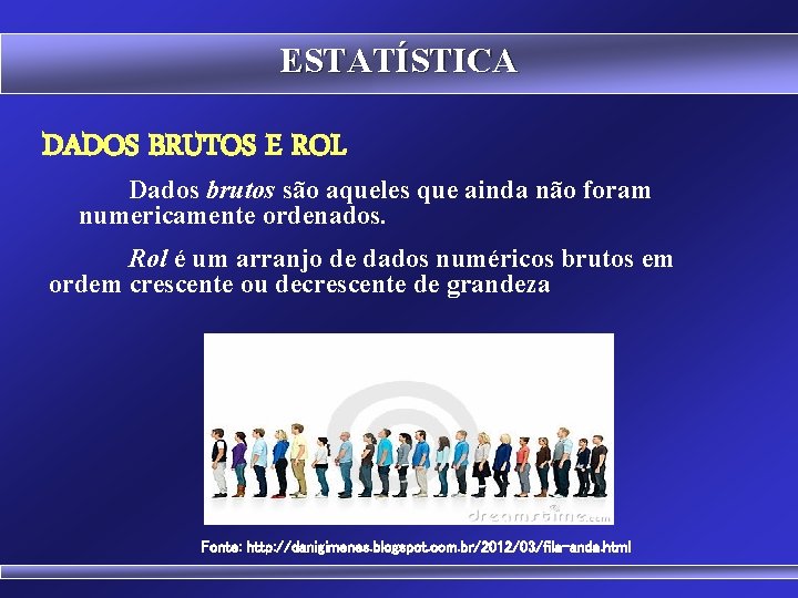 ESTATÍSTICA DADOS BRUTOS E ROL Dados brutos são aqueles que ainda não foram numericamente