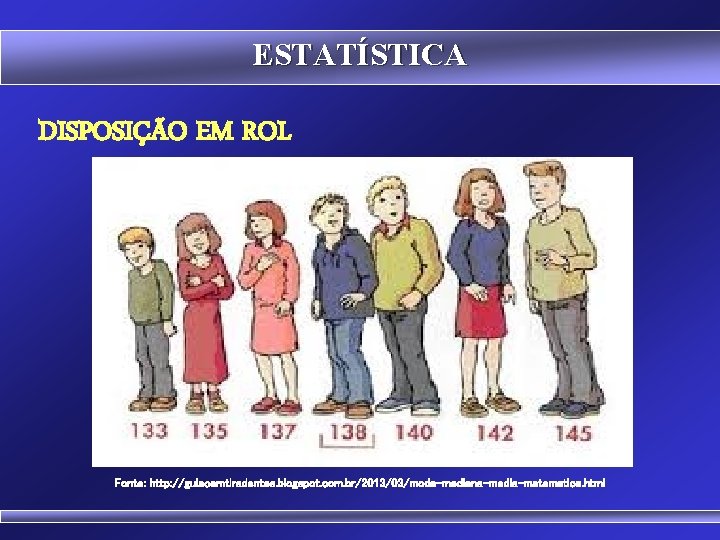 ESTATÍSTICA DISPOSIÇÃO EM ROL Fonte: http: //guiacemtiradentes. blogspot. com. br/2013/03/moda-mediana-media-matematica. html 70 