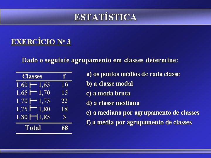 ESTATÍSTICA EXERCÍCIO No 3 Dado o seguinte agrupamento em classes determine: Classes 1, 60