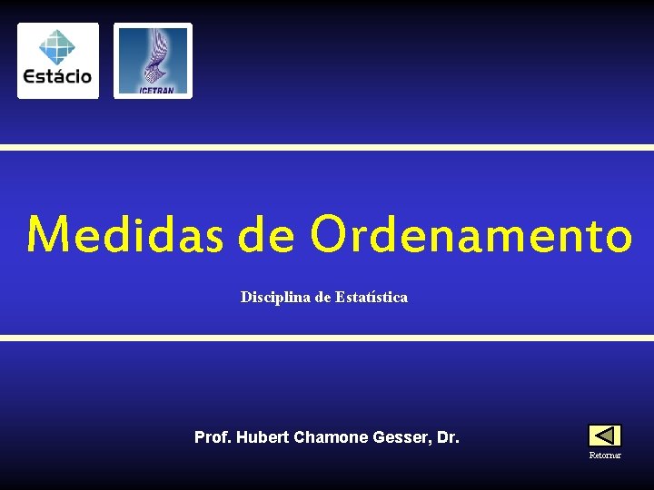 Medidas de Ordenamento Disciplina de Estatística Prof. Hubert Chamone Gesser, Dr. Retornar 