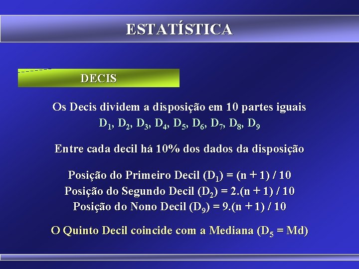 ESTATÍSTICA DECIS Os Decis dividem a disposição em 10 partes iguais D 1, D