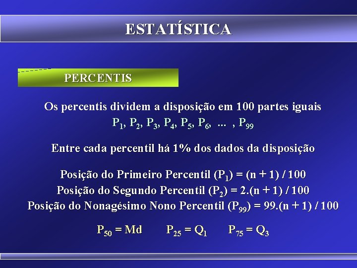 ESTATÍSTICA PERCENTIS Os percentis dividem a disposição em 100 partes iguais P 1, P