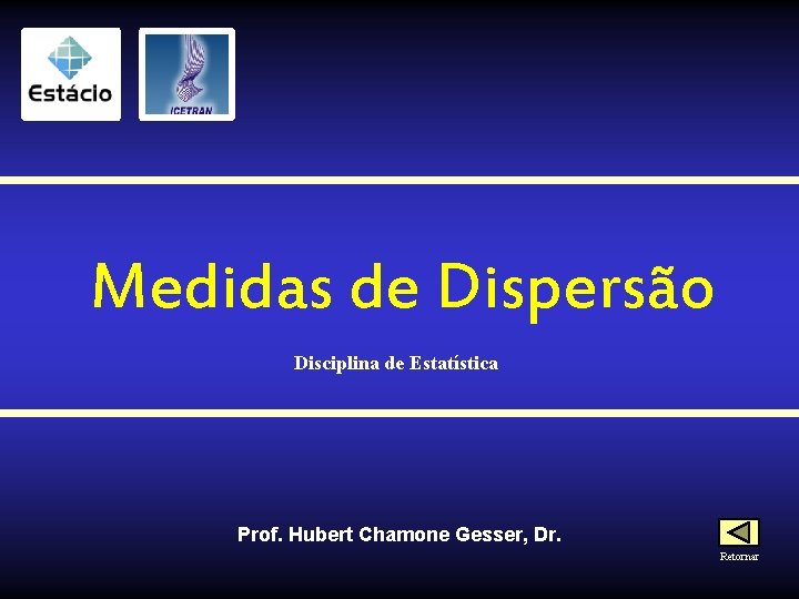 Medidas de Dispersão Disciplina de Estatística Prof. Hubert Chamone Gesser, Dr. Retornar 