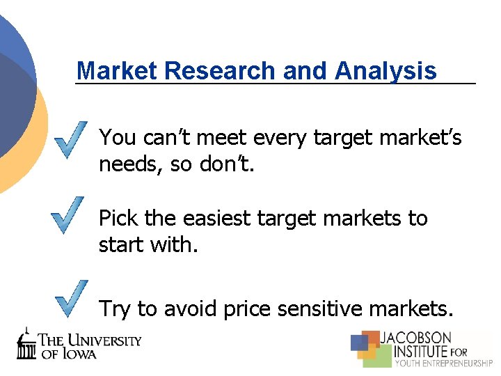 Market Research and Analysis You can’t meet every target market’s needs, so don’t. Pick