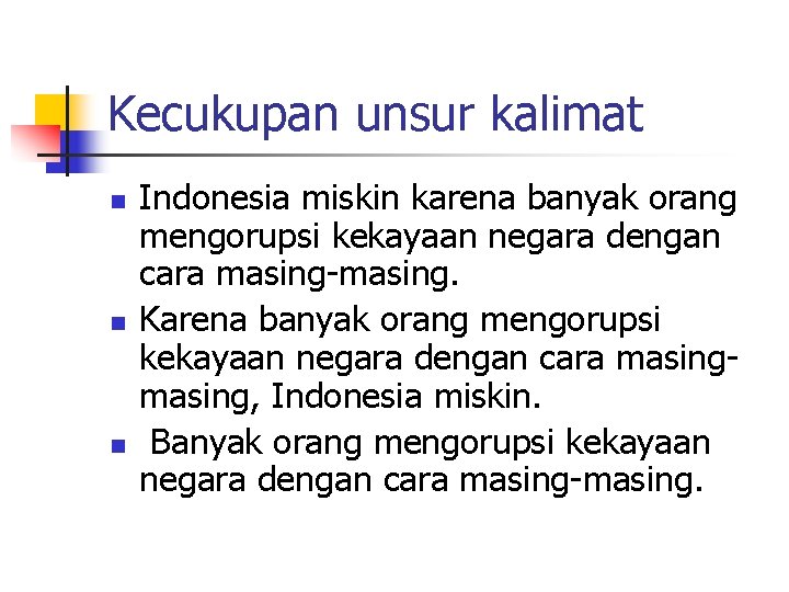 Kecukupan unsur kalimat n n n Indonesia miskin karena banyak orang mengorupsi kekayaan negara