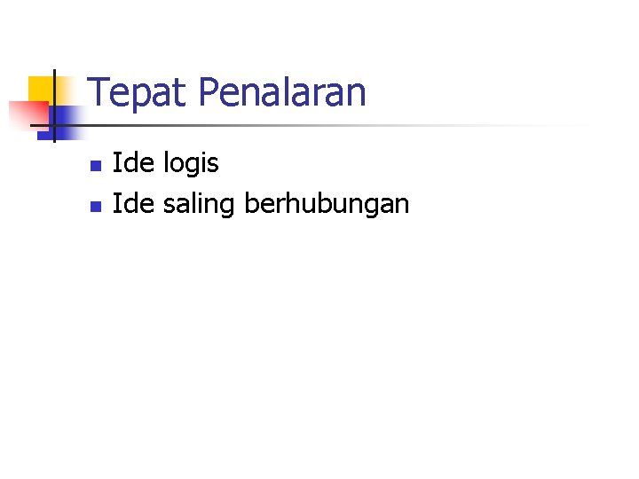 Tepat Penalaran n n Ide logis Ide saling berhubungan 