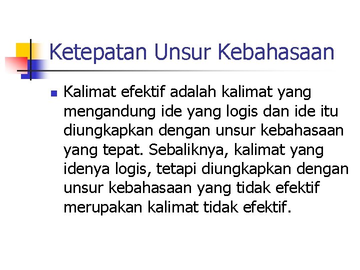 Ketepatan Unsur Kebahasaan n Kalimat efektif adalah kalimat yang mengandung ide yang logis dan